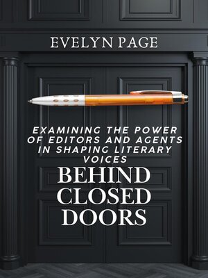 cover image of Behind Closed Doors Examining the Power of Editors and Agents in Shaping Literary Voices